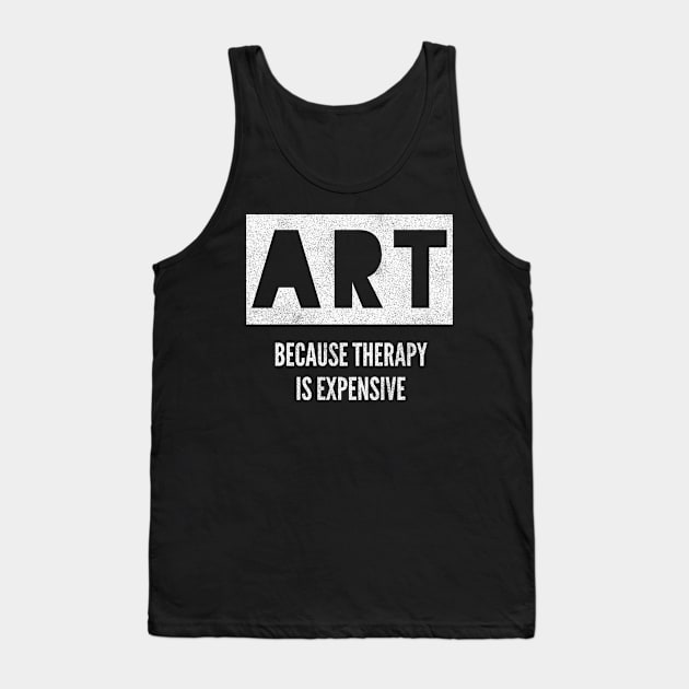 Art Because Therapy Is Expensive Funny Artist Tank Top by twizzler3b